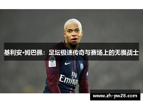 基利安·姆巴佩：足坛极速传奇与赛场上的无畏战士