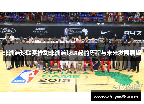 非洲篮球联赛推动非洲篮球崛起的历程与未来发展展望
