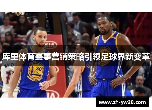 库里体育赛事营销策略引领足球界新变革