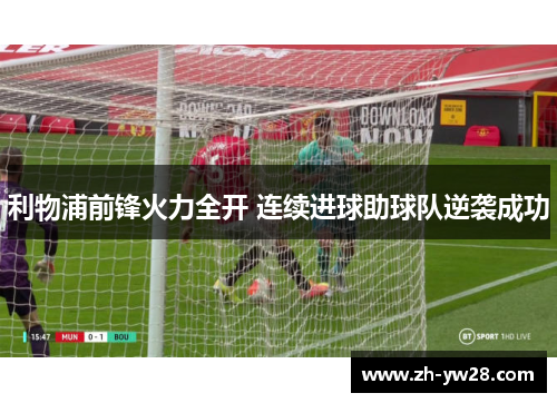 利物浦前锋火力全开 连续进球助球队逆袭成功