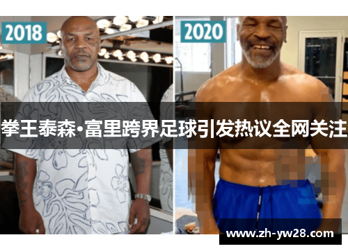 拳王泰森·富里跨界足球引发热议全网关注